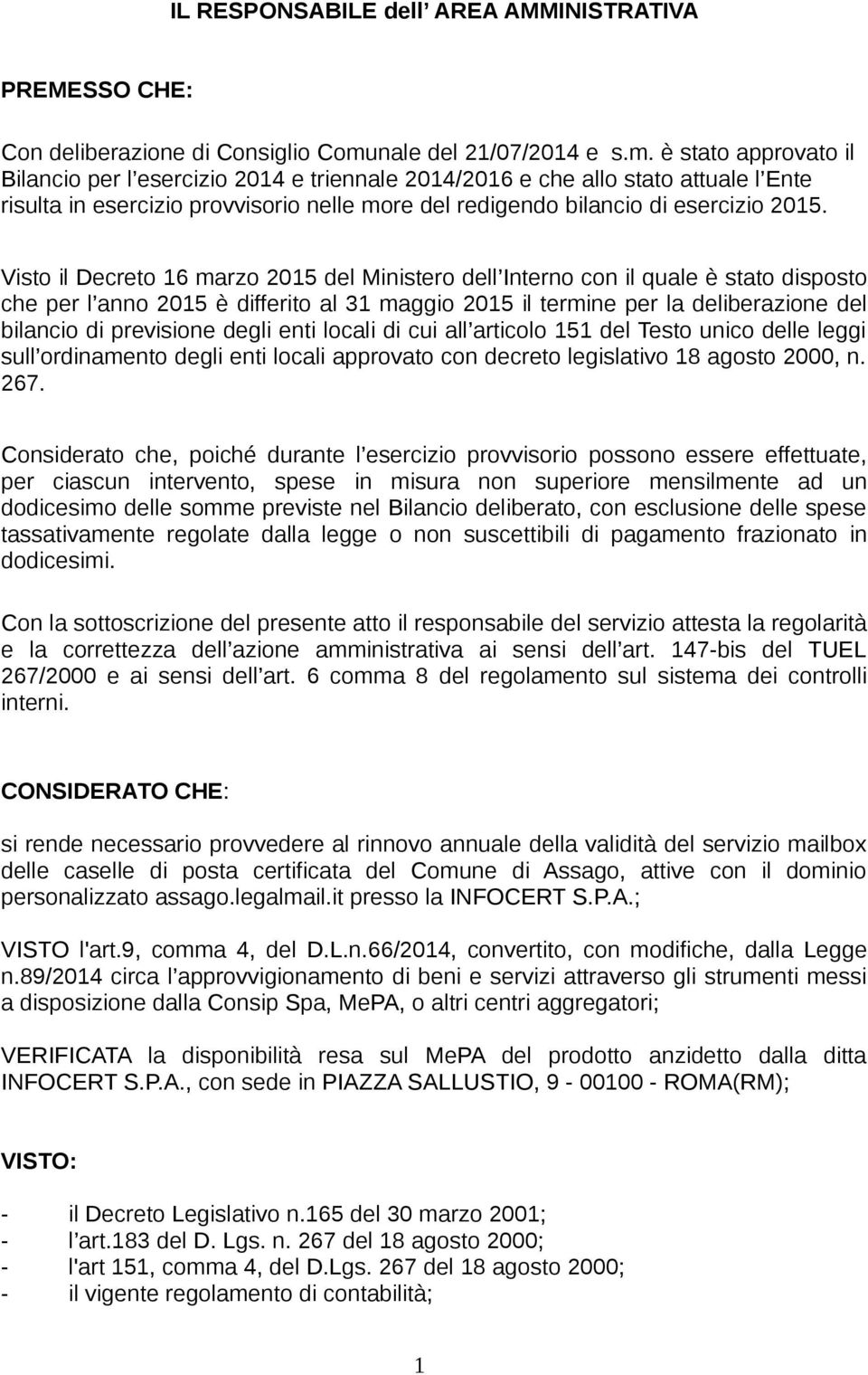 è stato approvato il Bilancio per l esercizio 2014 e triennale 2014/2016 e che allo stato attuale l Ente risulta in esercizio provvisorio nelle more del redigendo bilancio di esercizio 2015.