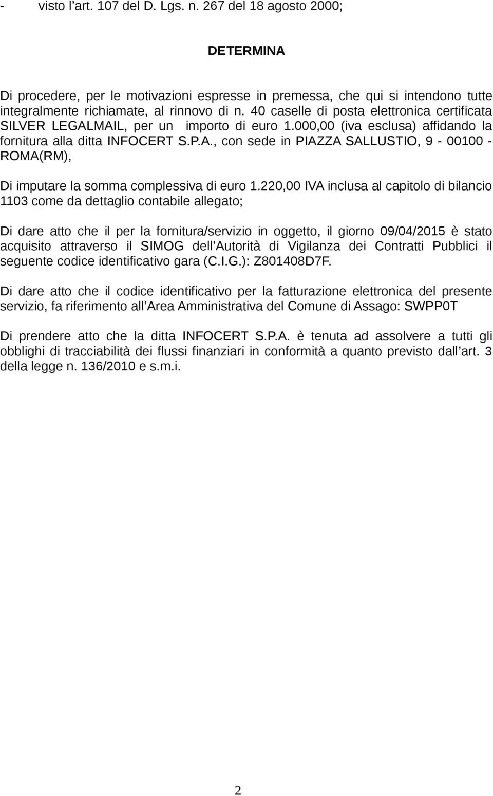 220,00 IVA inclusa al capitolo di bilancio 1103 come da dettaglio contabile allegato; Di dare atto che il per la fornitura/servizio in oggetto, il giorno 09/04/2015 è stato acquisito attraverso il