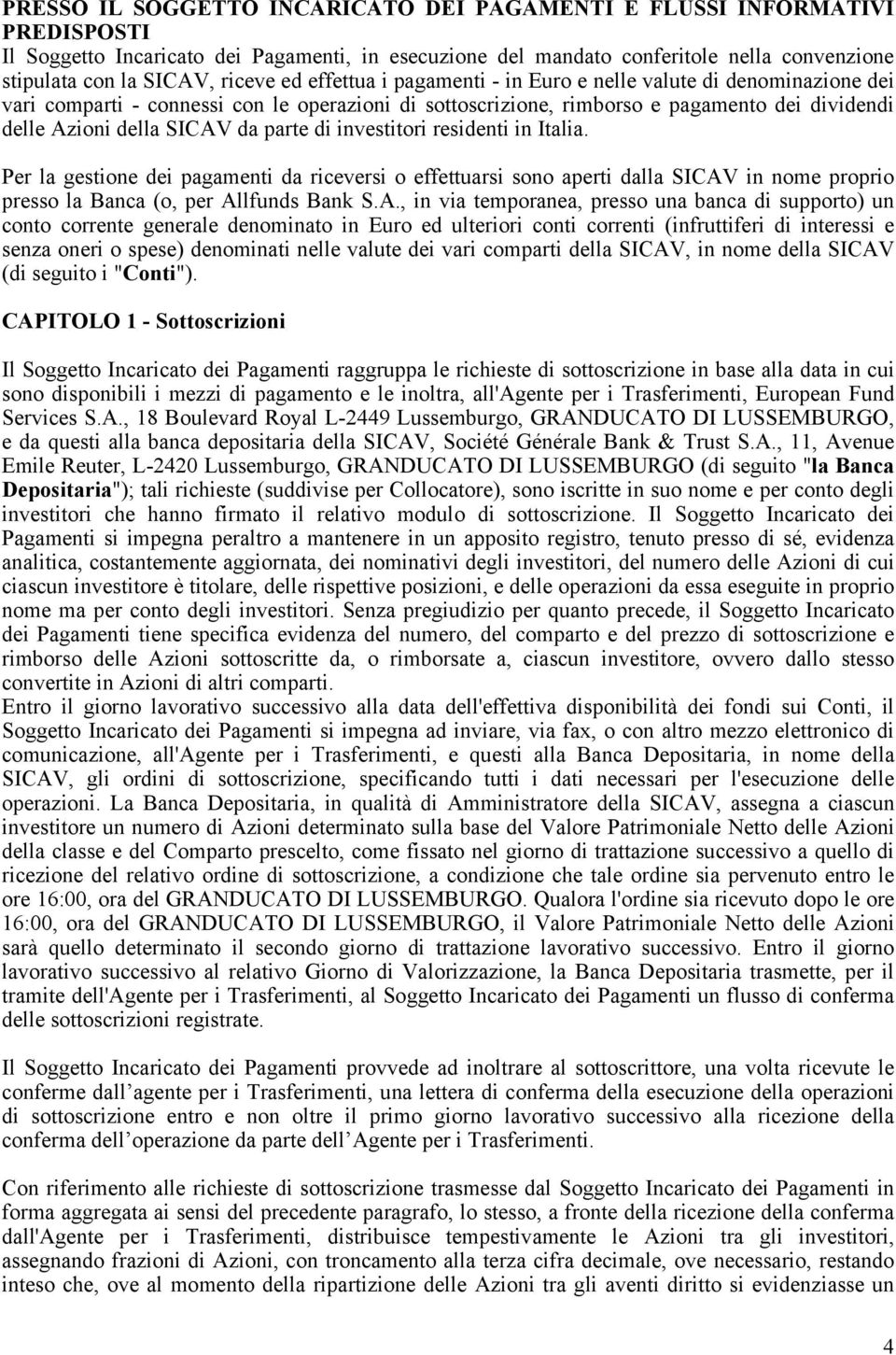 da parte di investitori residenti in Italia. Per la gestione dei pagamenti da riceversi o effettuarsi sono aperti dalla SICAV