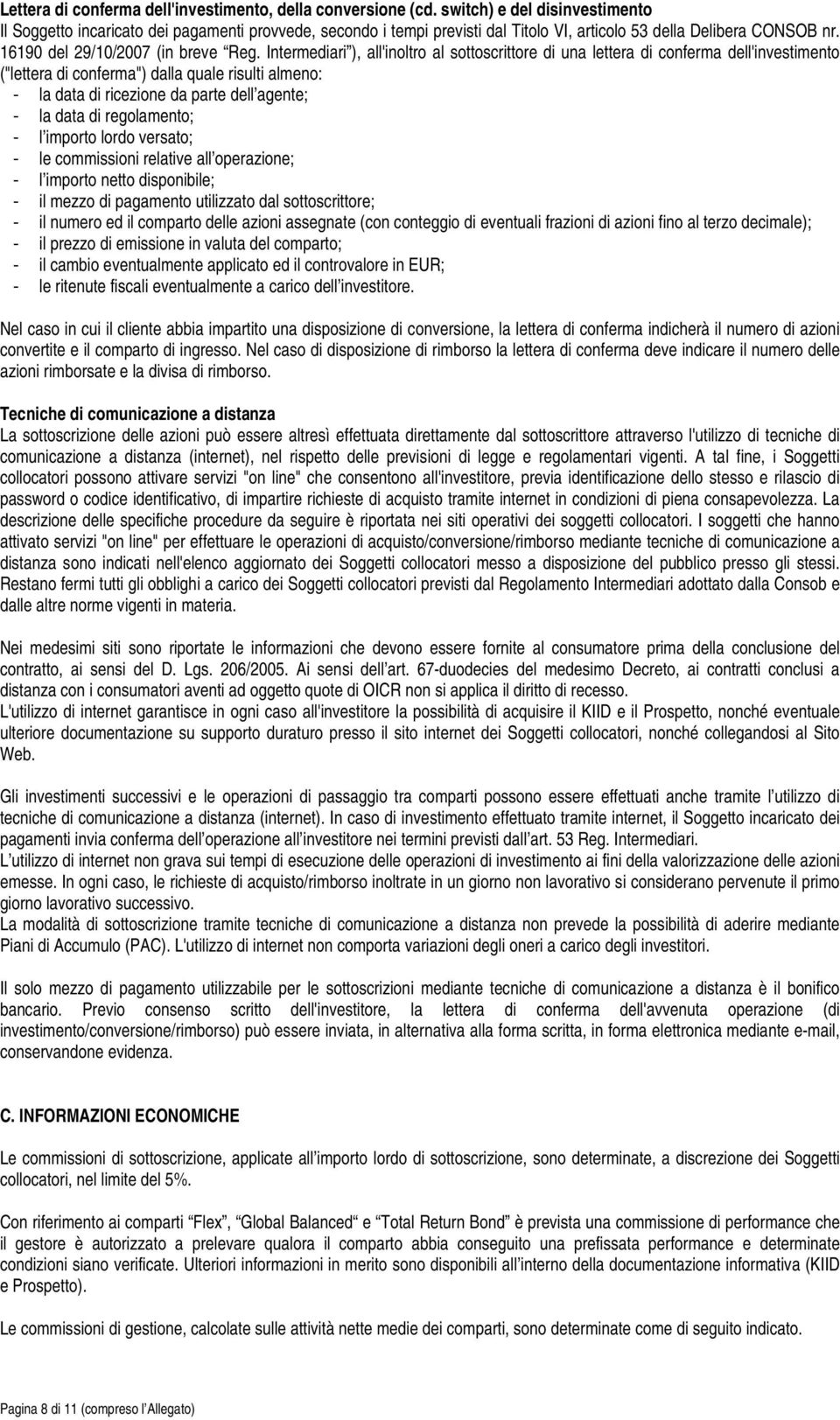 Intermediari ), all'inoltro al sottoscrittore di una lettera di conferma dell'investimento ("lettera di conferma") dalla quale risulti almeno: - la data di ricezione da parte dell agente; - la data