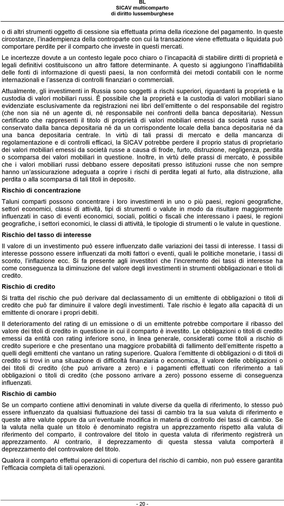 Le incertezze dovute a un contesto legale poco chiaro o l incapacità di stabilire diritti di proprietà e legali definitivi costituiscono un altro fattore determinante.