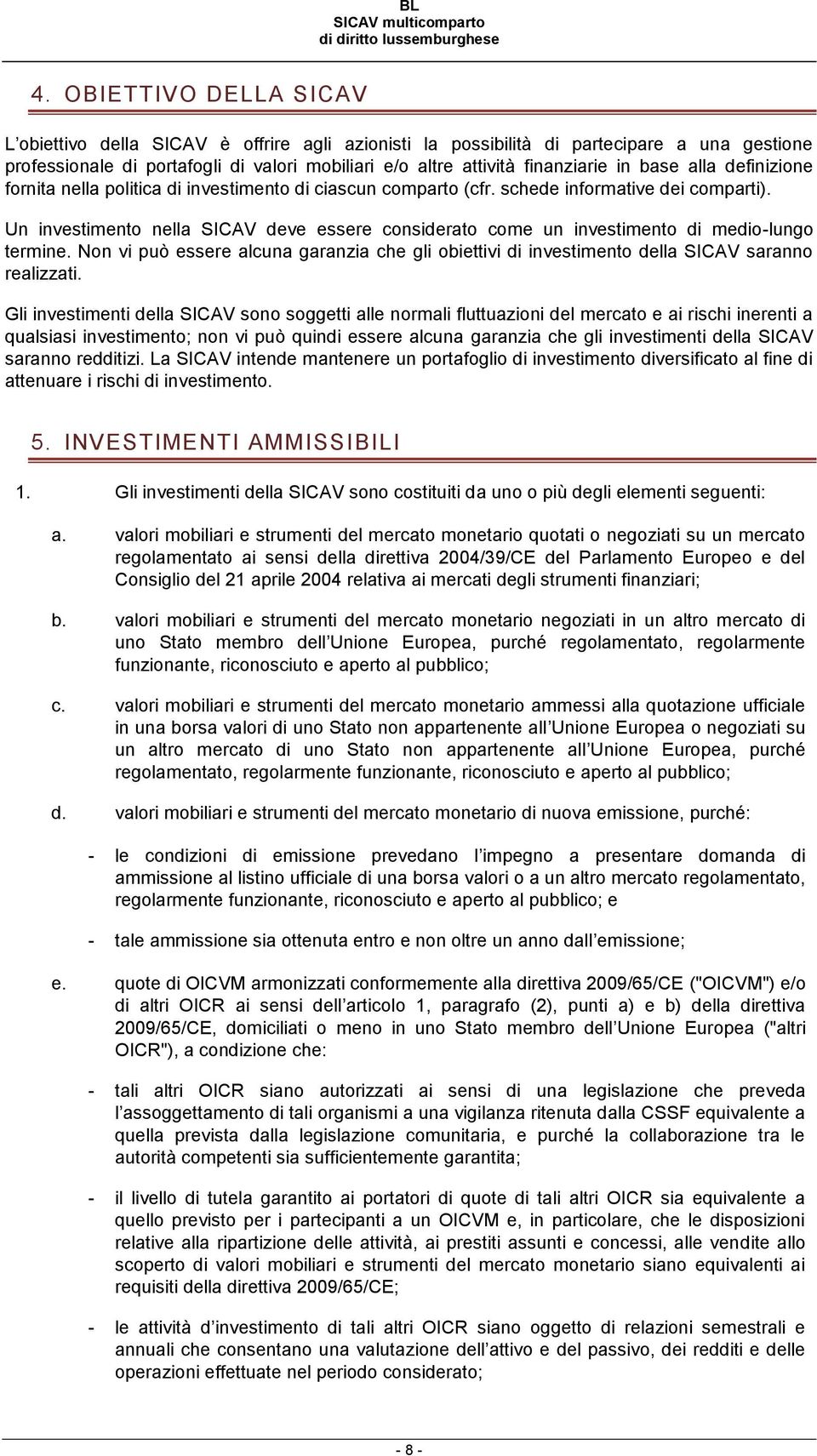 Un investimento nella SICAV deve essere considerato come un investimento di medio-lungo termine. Non vi può essere alcuna garanzia che gli obiettivi di investimento della SICAV saranno realizzati.