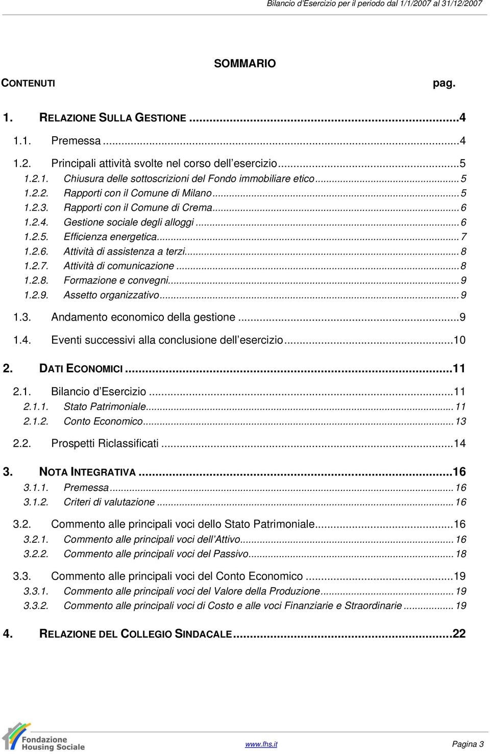 ..8 1.2.7. Attività di comunicazione...8 1.2.8. Formazione e convegni...9 1.2.9. Assetto organizzativo...9 1.3. Andamento economico della gestione...9 1.4.