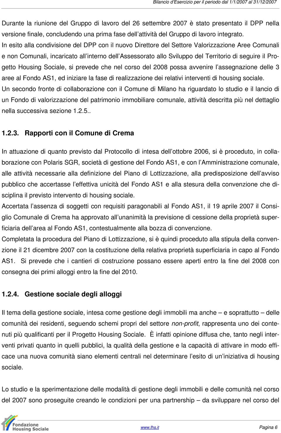 Progetto Housing Sociale, si prevede che nel corso del 2008 possa avvenire l assegnazione delle 3 aree al Fondo AS1, ed iniziare la fase di realizzazione dei relativi interventi di housing sociale.