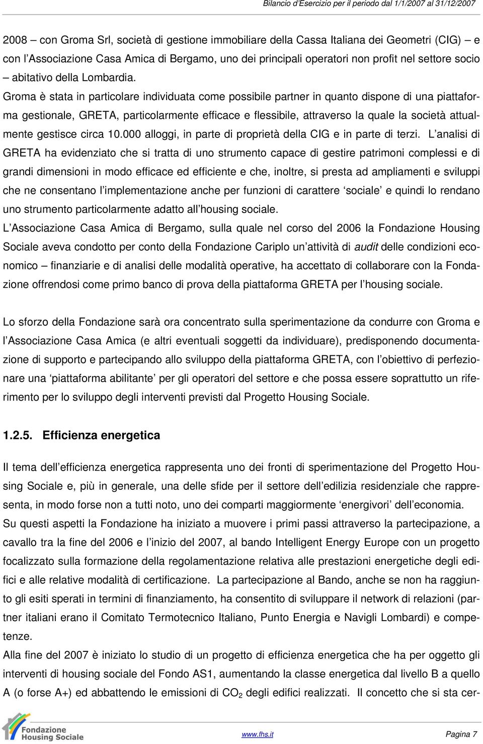 Groma è stata in particolare individuata come possibile partner in quanto dispone di una piattaforma gestionale, GRETA, particolarmente efficace e flessibile, attraverso la quale la società