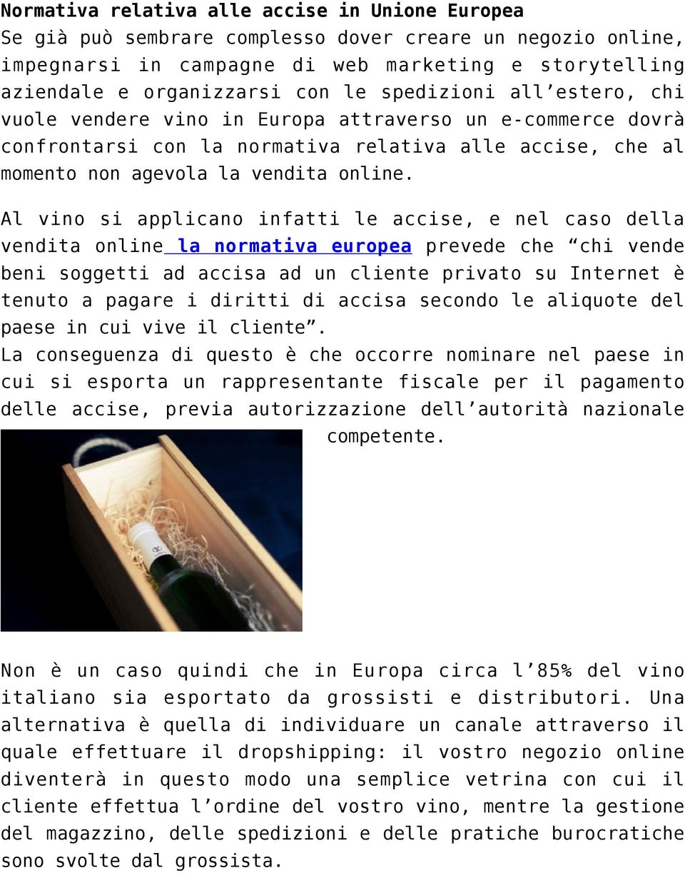 Al vino si applicano infatti le accise, e nel caso della vendita online la normativa europea prevede che chi vende beni soggetti ad accisa ad un cliente privato su Internet è tenuto a pagare i