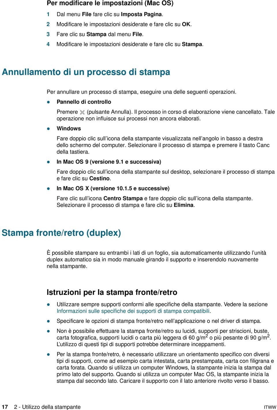 Pannello di controllo Premere (pulsante Annulla). Il processo in corso di elaborazione viene cancellato. Tale operazione non influisce sui processi non ancora elaborati.