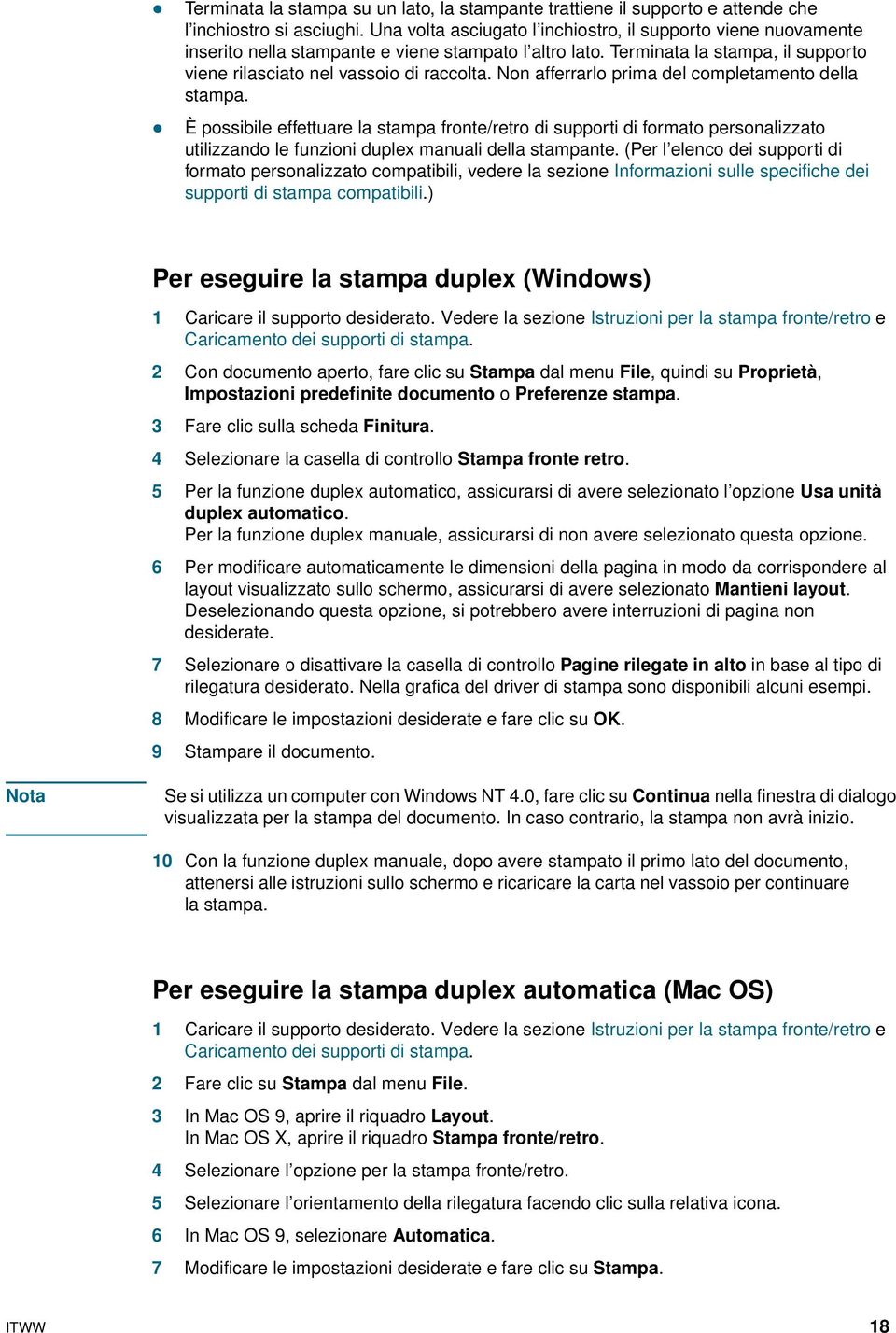 Non afferrarlo prima del completamento della stampa. È possibile effettuare la stampa fronte/retro di supporti di formato personalizzato utilizzando le funzioni duplex manuali della stampante.