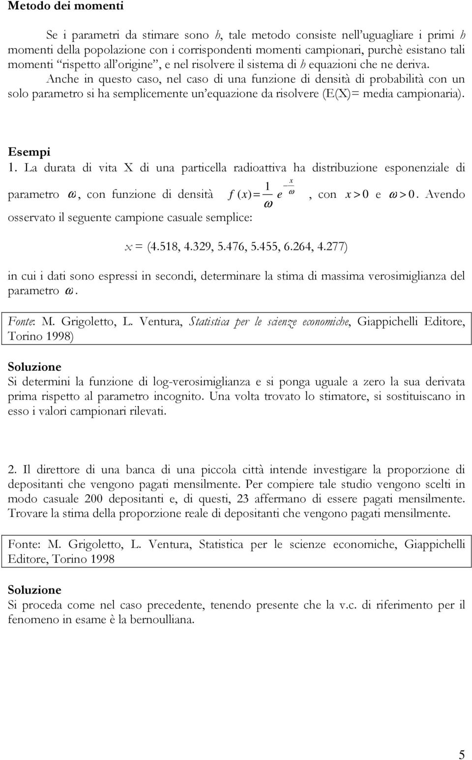 Anche in questo caso, nel caso di una funzione di densità di probabilità con un solo parametro si ha semplicemente un equazione da risolvere (E(X)= media campionaria). Esempi 1.