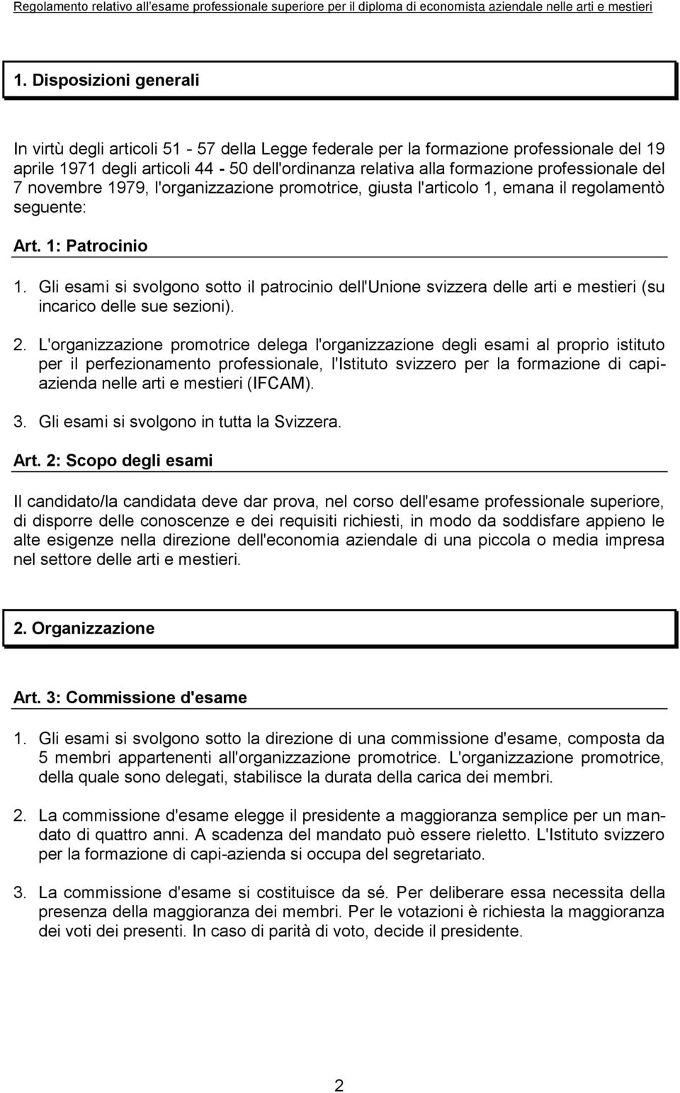 Gli esami si svolgono sotto il patrocinio dell'unione svizzera delle arti e mestieri (su incarico delle sue sezioni). 2.