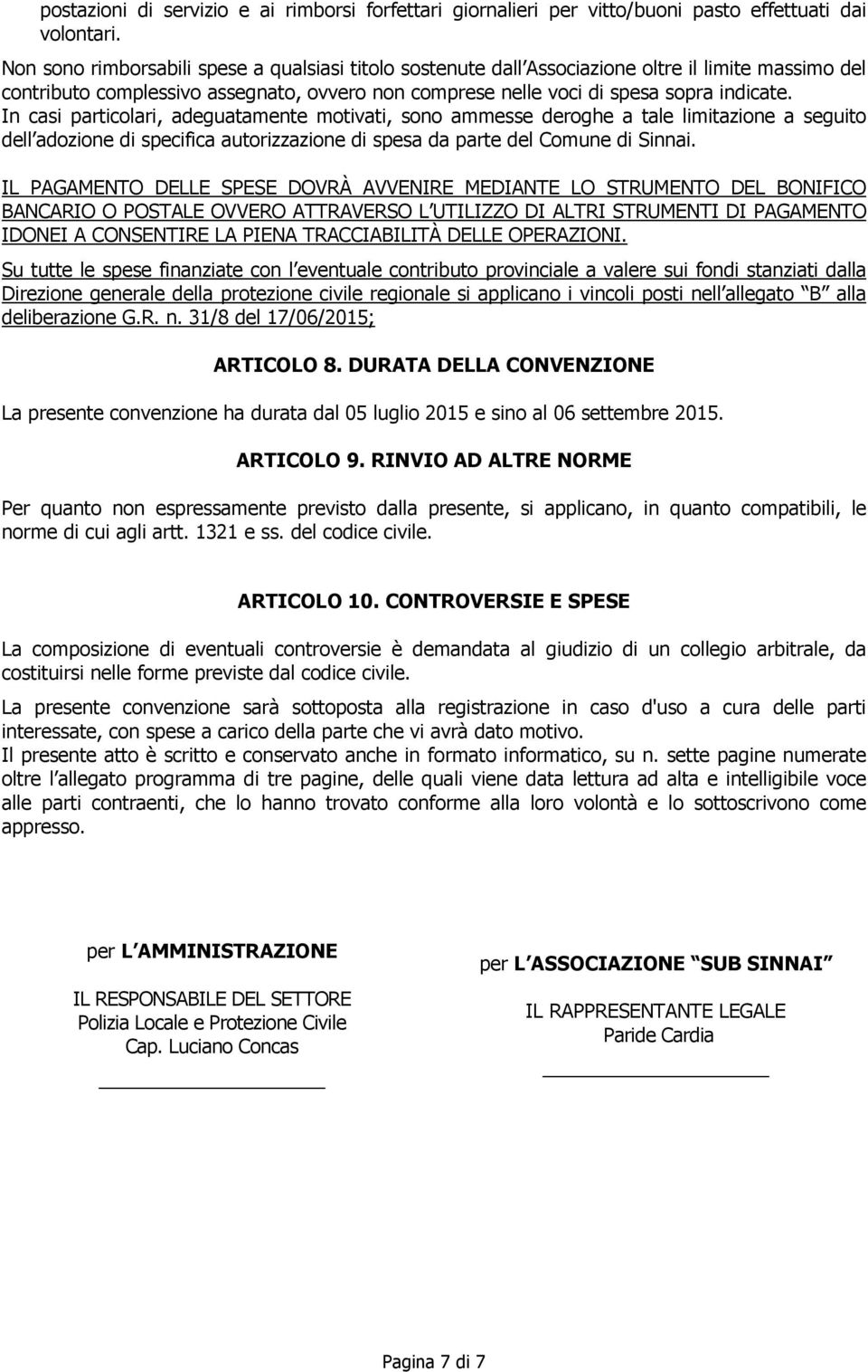 In casi particolari, adeguatamente motivati, sono ammesse deroghe a tale limitazione a seguito dell adozione di specifica autorizzazione di spesa da parte del Comune di Sinnai.