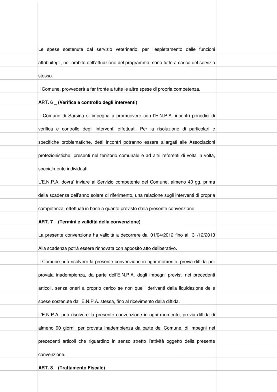 Per la risoluzione di particolari e specifiche problematiche, detti incontri potranno essere allargati alle Associazioni protezionistiche, presenti nel territorio comunale e ad altri referenti di