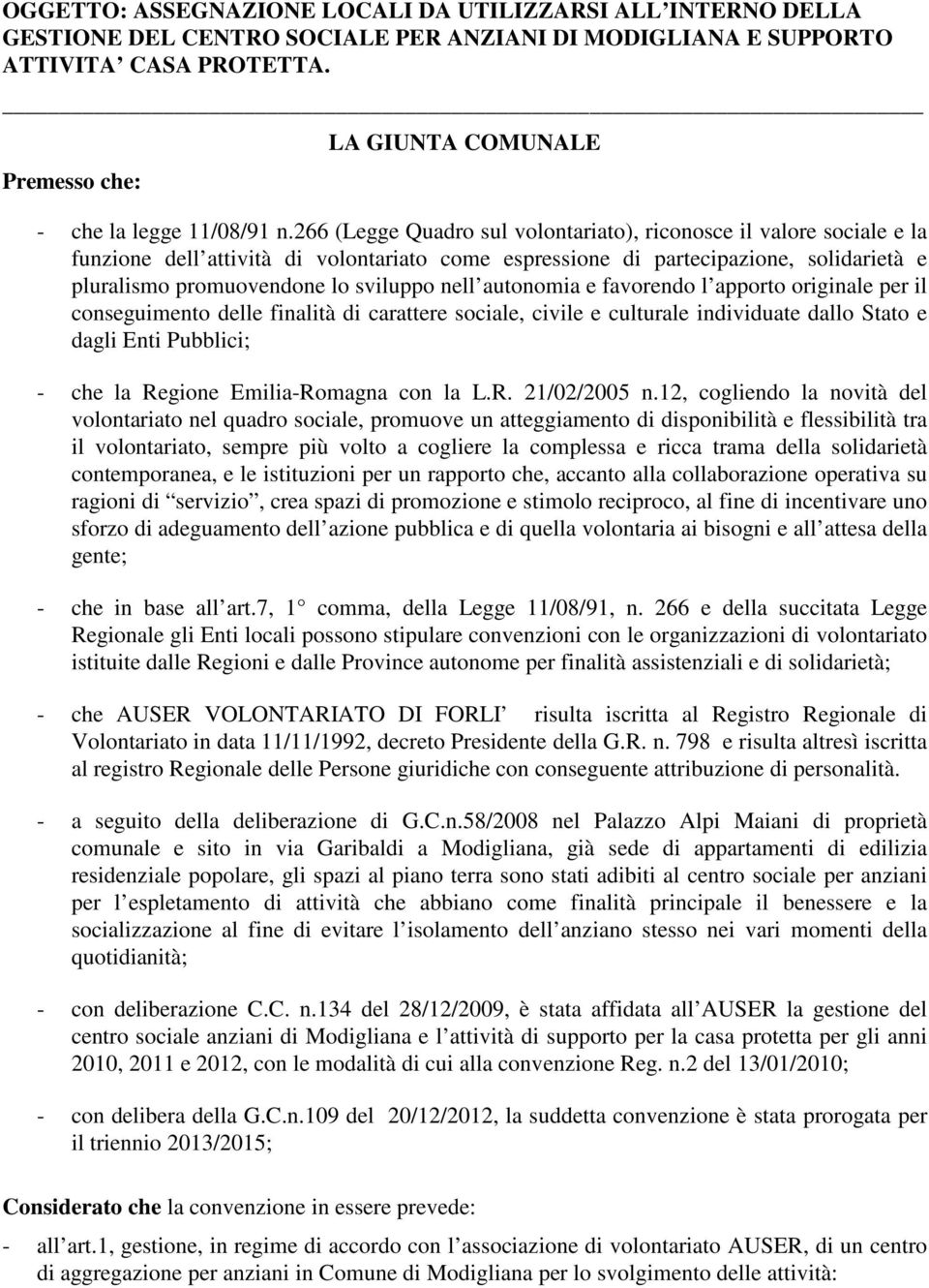 266 (Legge Quadro sul volontariato), riconosce il valore sociale e la funzione dell attività di volontariato come espressione di partecipazione, solidarietà e pluralismo promuovendone lo sviluppo