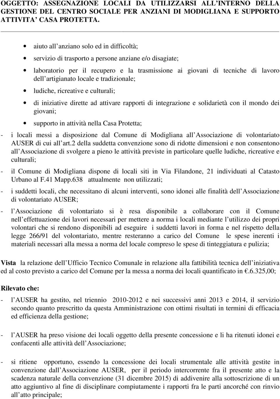 e tradizionale; ludiche, ricreative e culturali; di iniziative dirette ad attivare rapporti di integrazione e solidarietà con il mondo dei giovani; supporto in attività nella Casa Protetta; - i