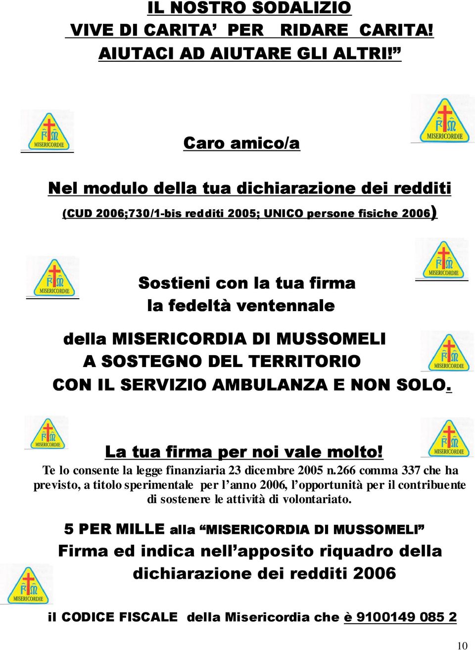 MUSSOMELI A SOSTEGNO STEGNO DEL TERRITORIO CON IL SERVIZIO AMBULANZA E NON SOLO. La tua firma per noi vale molto! Te lo consente la legge finanziaria 23 dicembre 2005 n.