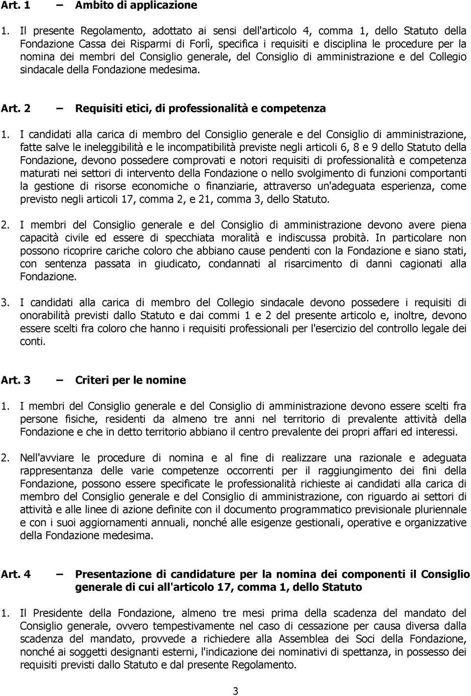 membri del Consiglio generale, del Consiglio di amministrazione e del Collegio sindacale della Fondazione medesima. Art. 2 Requisiti etici, di professionalità e competenza 1.