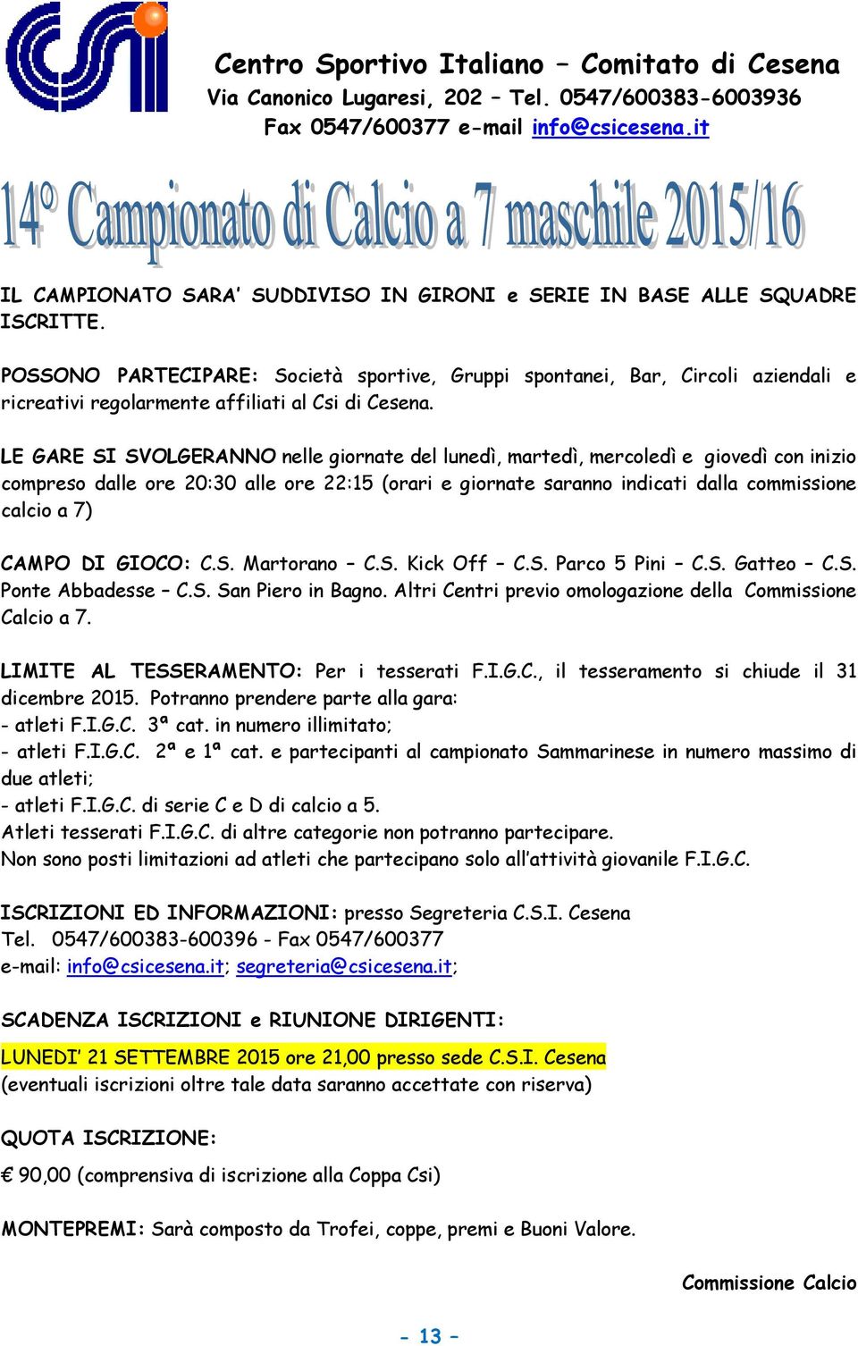 POSSONO PARTECIPARE: Società sportive, Gruppi spontanei, Bar, Circoli aziendali e ricreativi regolarmente affiliati al Csi di Cesena.