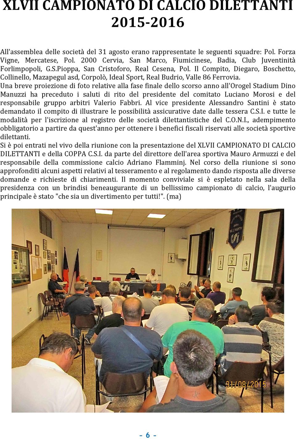 Il Compito, Diegaro, Boschetto, Collinello, Mazapegul asd, Corpolò, Ideal Sport, Real Budrio, Valle 86 Ferrovia.
