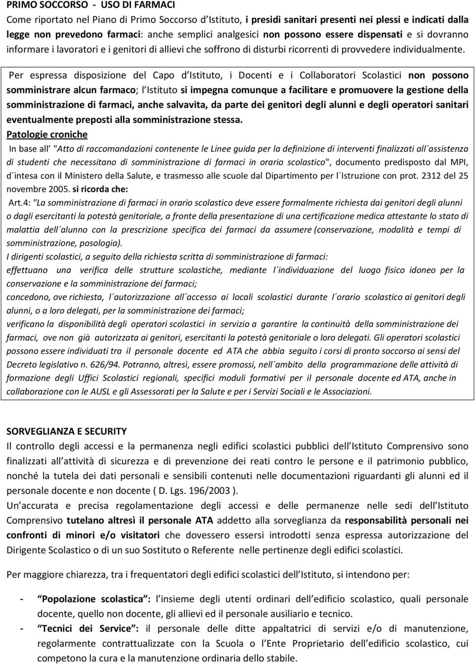 Per espressa disposizione del Capo d Istituto, i Docenti e i Collaboratori Scolastici non possono somministrare alcun farmaco; l Istituto si impegna comunque a facilitare e promuovere la gestione