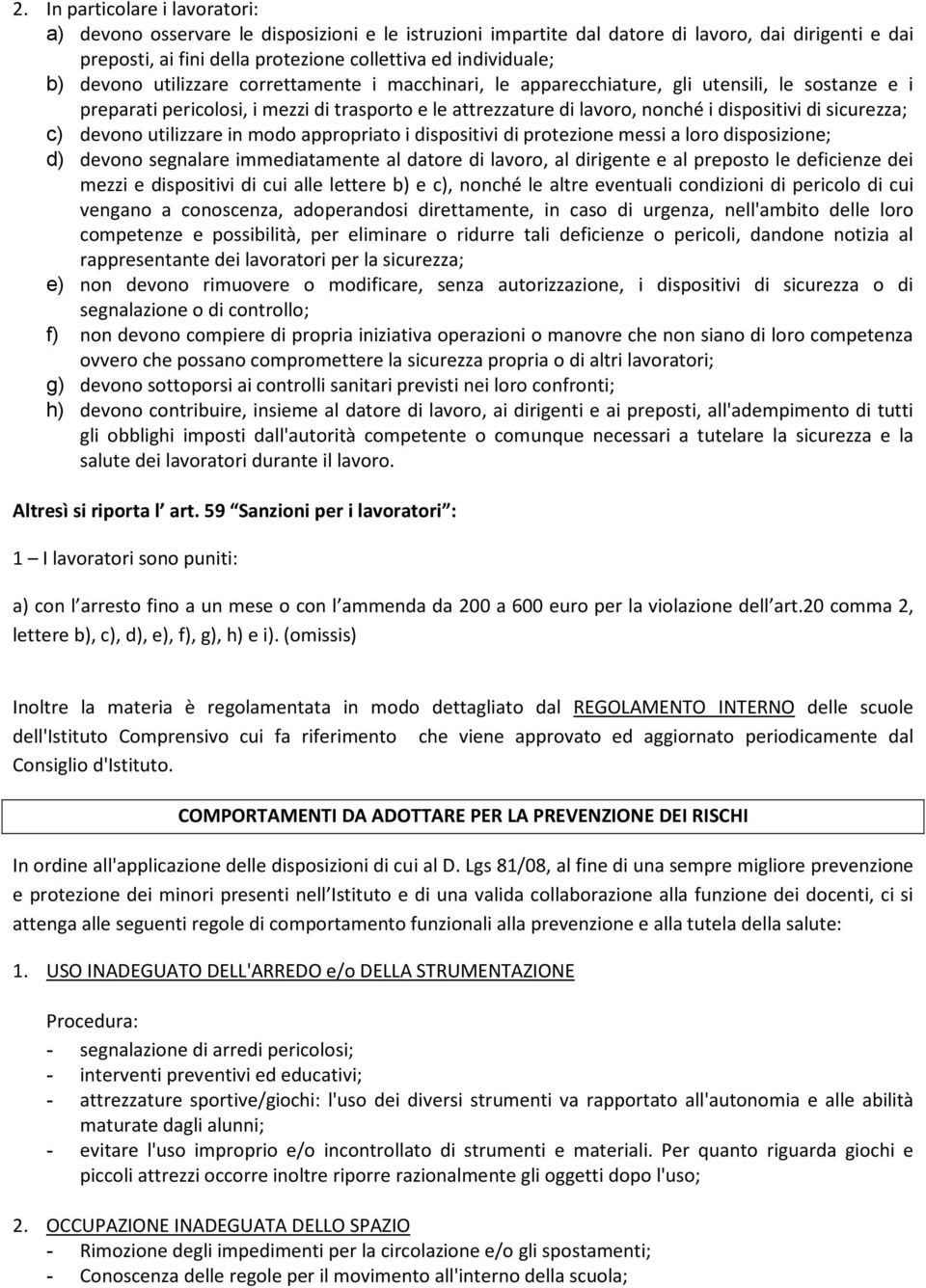 sicurezza; c) devono utilizzare in modo appropriato i dispositivi di protezione messi a loro disposizione; d) devono segnalare immediatamente al datore di lavoro, al dirigente e al preposto le