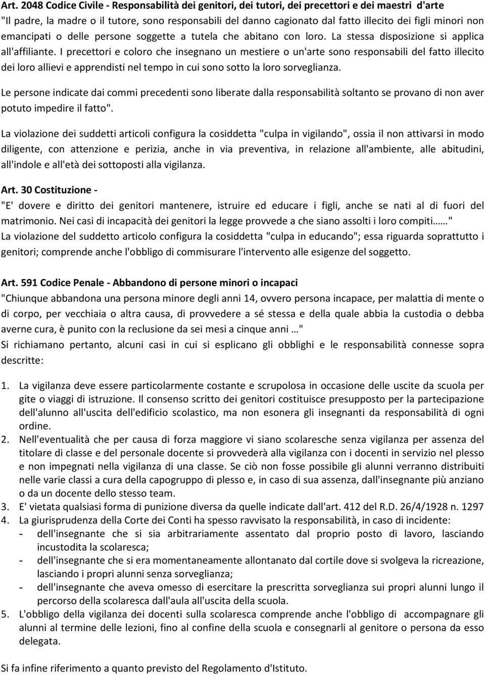 I precettori e coloro che insegnano un mestiere o un'arte sono responsabili del fatto illecito dei loro allievi e apprendisti nel tempo in cui sono sotto la loro sorveglianza.