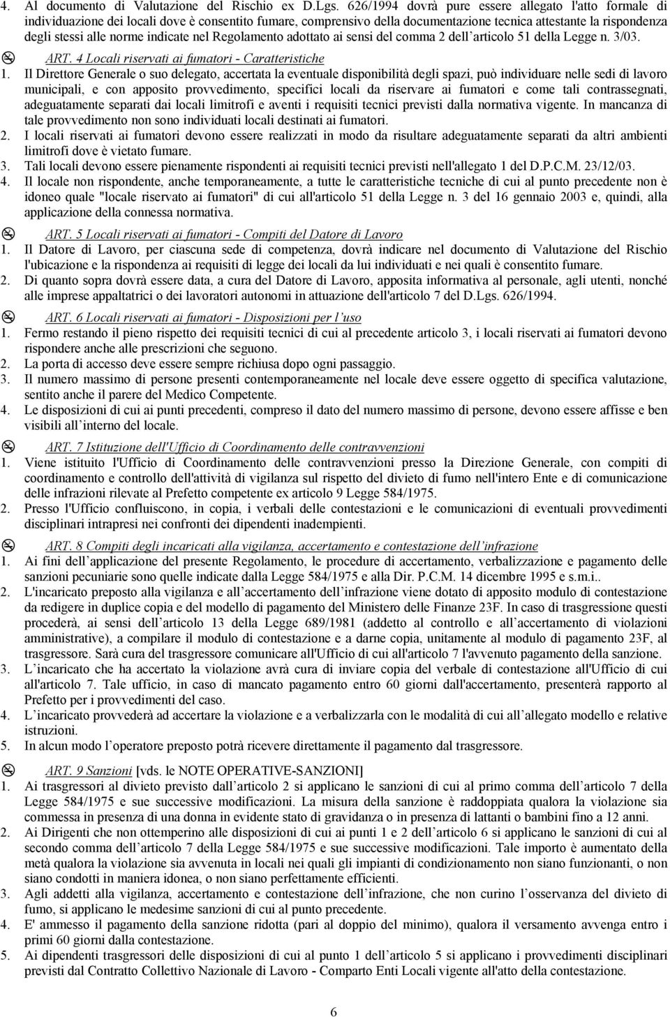 indicate nel Regolamento adottato ai sensi del comma 2 dell articolo 51 della Legge n. 3/03. ART. 4 Locali riservati ai fumatori - Caratteristiche 1.