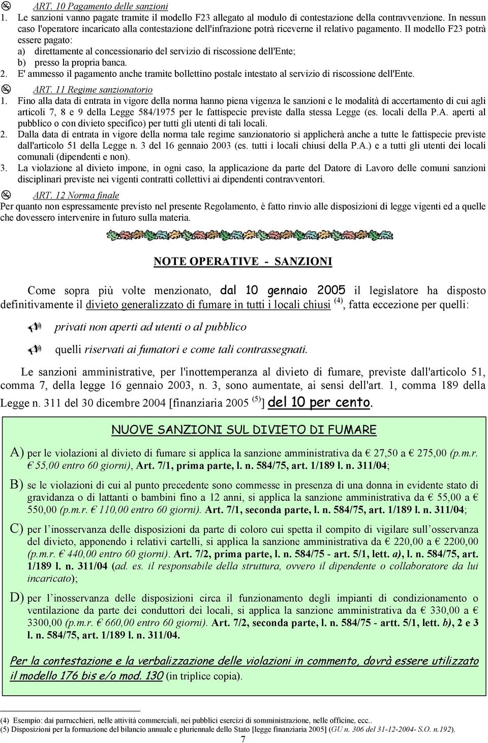 Il modello F23 potrà essere pagato: a) direttamente al concessionario del servizio di riscossione dell'ente; b) presso la propria banca. 2.