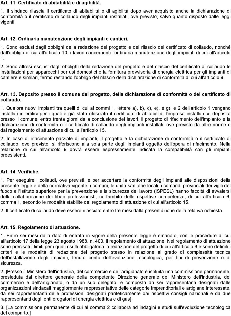 Il sindaco rilascia il certificato di abitabilità o di agibilità dopo aver acquisito anche la dichiarazione di conformità o il certificato di collaudo degli impianti installati, ove previsto, salvo