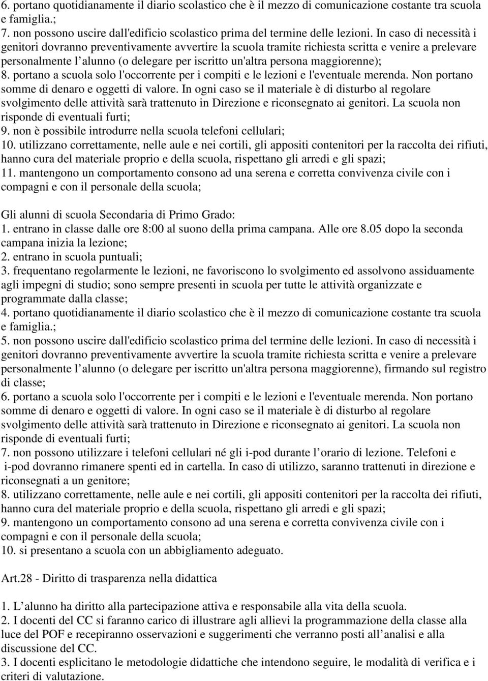 maggiorenne); 8. portano a scuola solo l'occorrente per i compiti e le lezioni e l'eventuale merenda. Non portano somme di denaro e oggetti di valore.