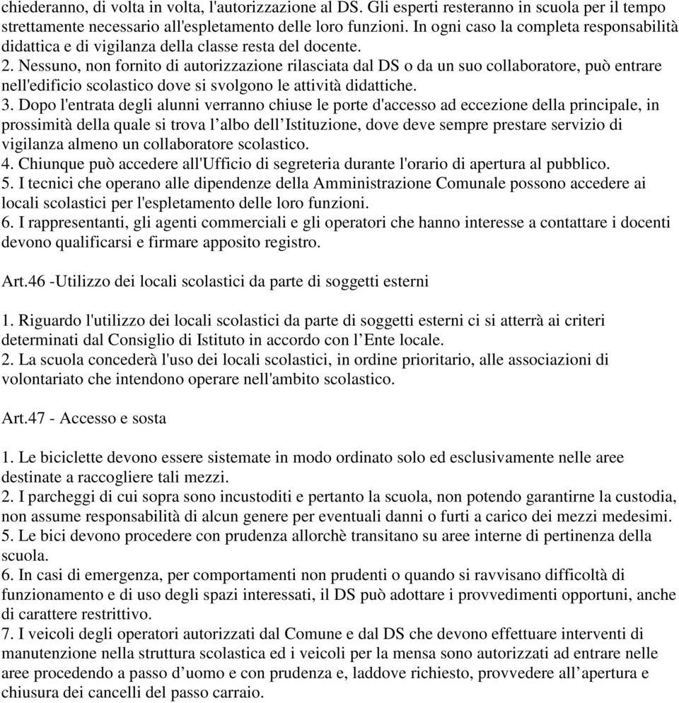 Nessuno, non fornito di autorizzazione rilasciata dal DS o da un suo collaboratore, può entrare nell'edificio scolastico dove si svolgono le attività didattiche. 3.