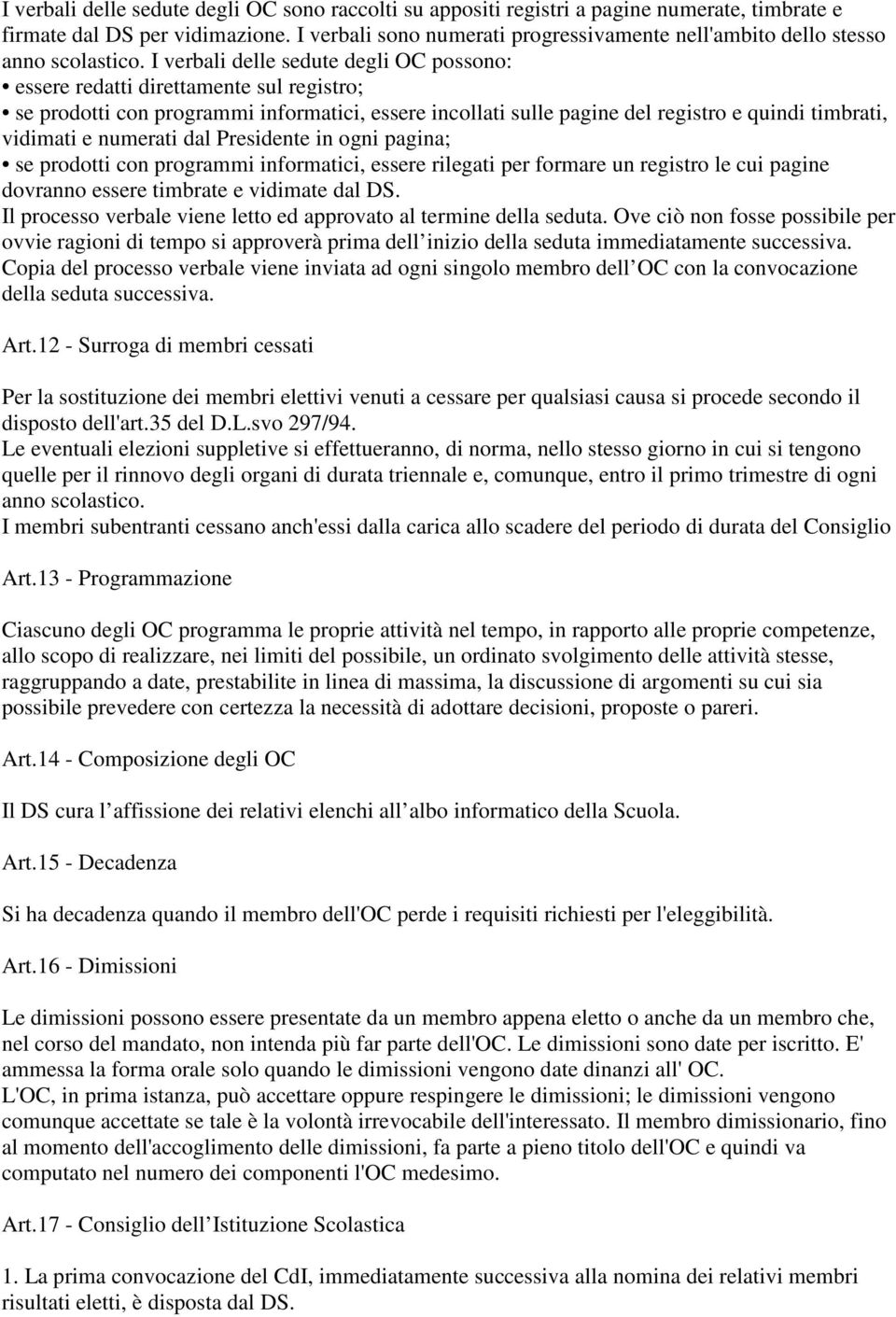 I verbali delle sedute degli OC possono: essere redatti direttamente sul registro; se prodotti con programmi informatici, essere incollati sulle pagine del registro e quindi timbrati, vidimati e