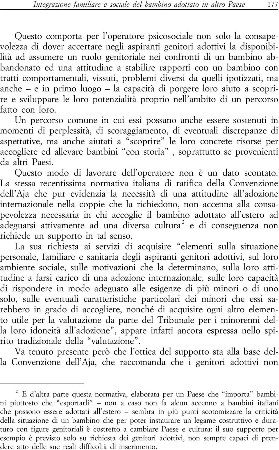 da quelli ipotizzati, ma anche e in primo luogo la capacità di porgere loro aiuto a scoprire e sviluppare le loro potenzialità proprio nell ambito di un percorso fatto con loro.