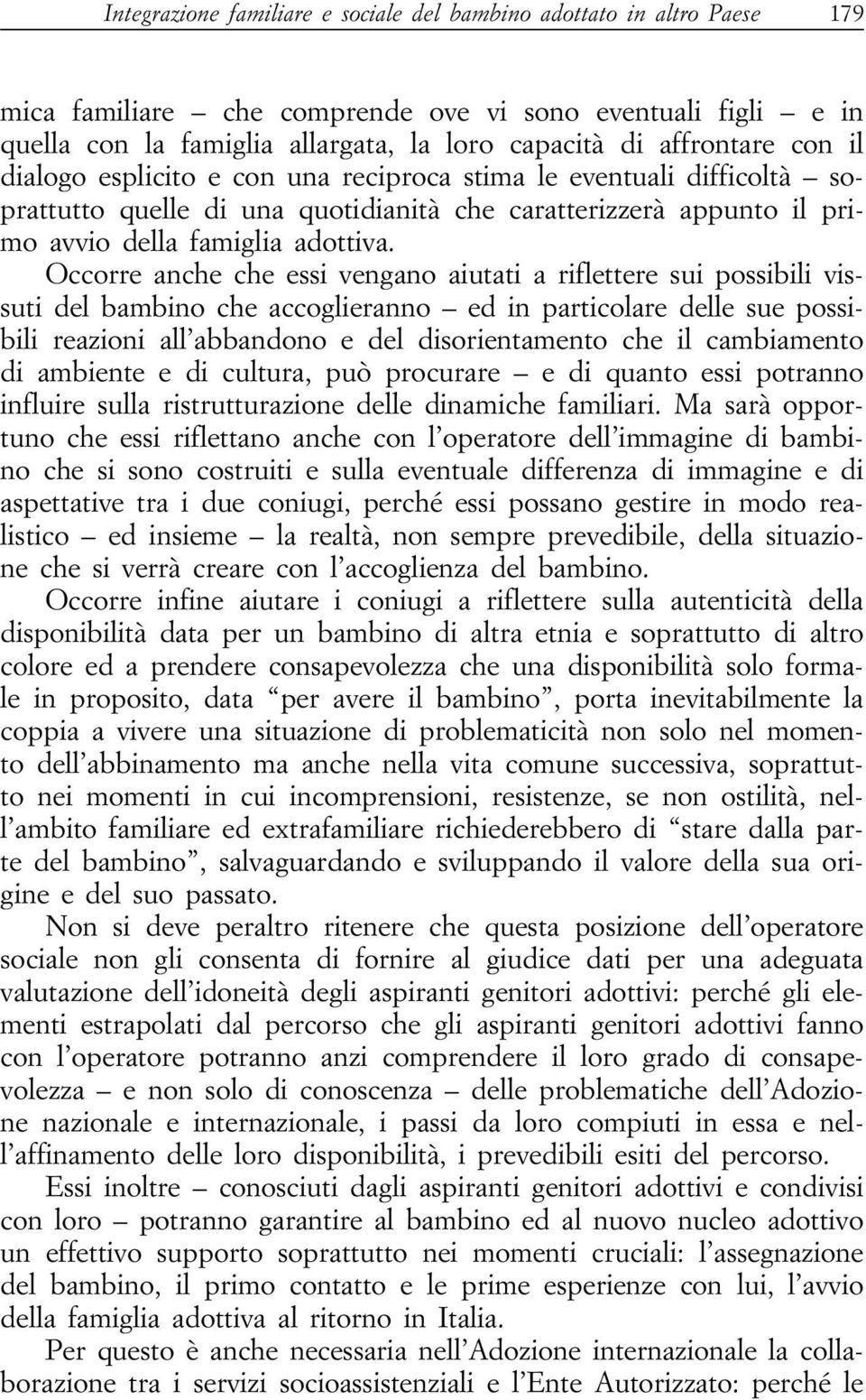 Occorre anche che essi vengano aiutati a riflettere sui possibili vissuti del bambino che accoglieranno ed in particolare delle sue possibili reazioni all abbandono e del disorientamento che il