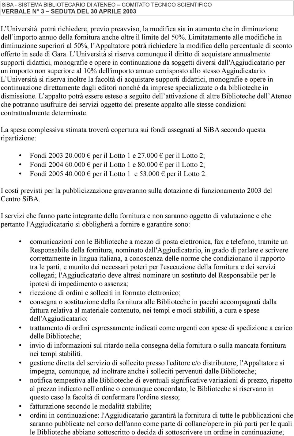 L Università si riserva comunque il diritto di acquistare annualmente supporti didattici, monografie e opere in continuazione da soggetti diversi dall'aggiudicatario per un importo non superiore al