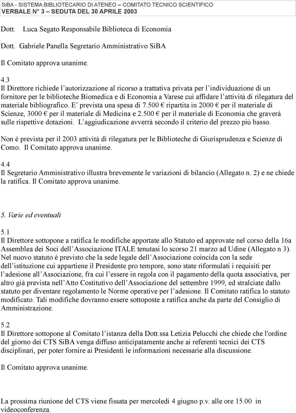 del materiale bibliografico. E prevista una spesa di 7.500 ripartita in 2000 per il materiale di Scienze, 3000 per il materiale di Medicina e 2.