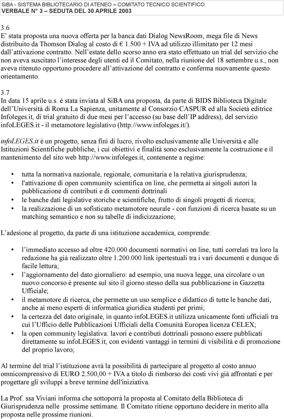 Nell estate dello scorso anno era stato effettuato un trial del servizio che non aveva suscitato l interesse degli utenti ed il Comitato, nella riunione del 18 settembre u.s., non aveva ritenuto opportuno procedere all attivazione del contratto e conferma nuovamente questo orientamento.