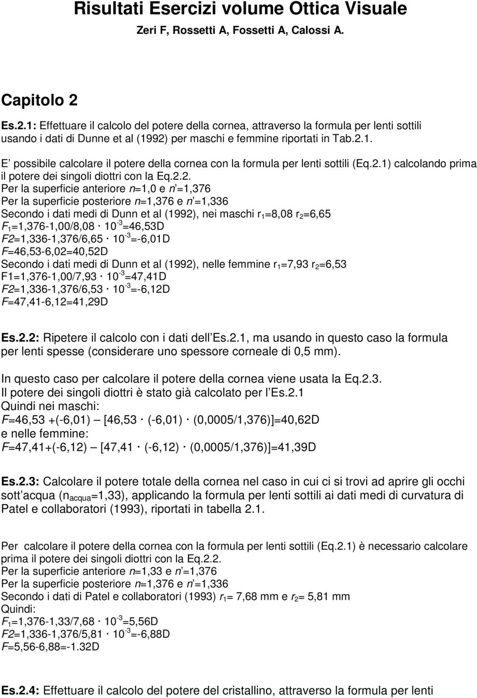 2.1) calcolando prima il potere dei singoli diottri con la Eq.2.2. Per la superficie anteriore n=1,0 e n =1,376 Per la superficie posteriore n=1,376 e n =1,336 Secondo i dati medi di Dunn et al