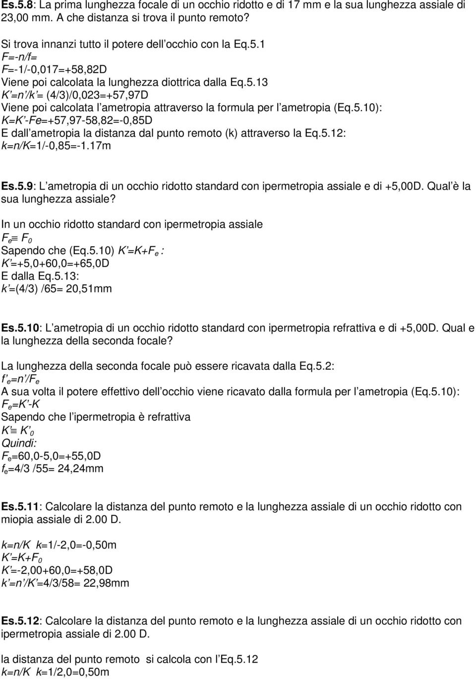 5.10): K=K -Fe=+57,97-58,82=-0,85D E dall ametropia la distanza dal punto remoto (k) attraverso la Eq.5.12: k=n/k=1/-0,85=-1.17m Es.5.9: L ametropia di un occhio ridotto standard con ipermetropia assiale e di +5,00D.