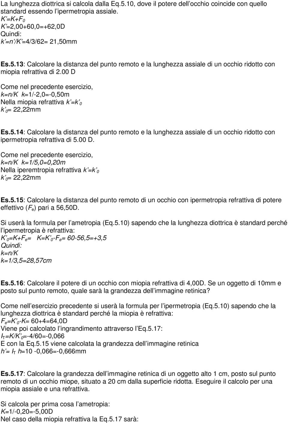 00 D Come nel precedente esercizio, k=n/k k=1/-2,0=-0,50m Nella miopia refrattiva k =k 0 k 0 = 22,22mm Es.5.14: Calcolare la distanza del punto remoto e la lunghezza assiale di un occhio ridotto con ipermetropia refrattiva di 5.