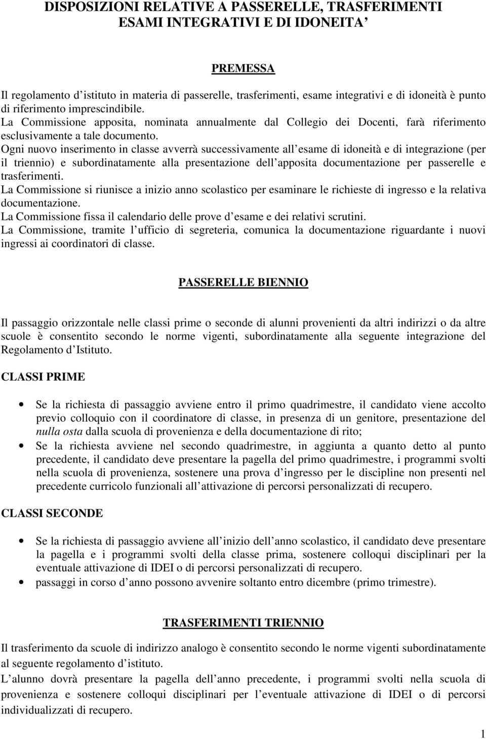 Ogni nuovo inserimento in classe avverrà successivamente all esame di idoneità e di integrazione (per il triennio) e subordinatamente alla presentazione dell apposita documentazione per passerelle e