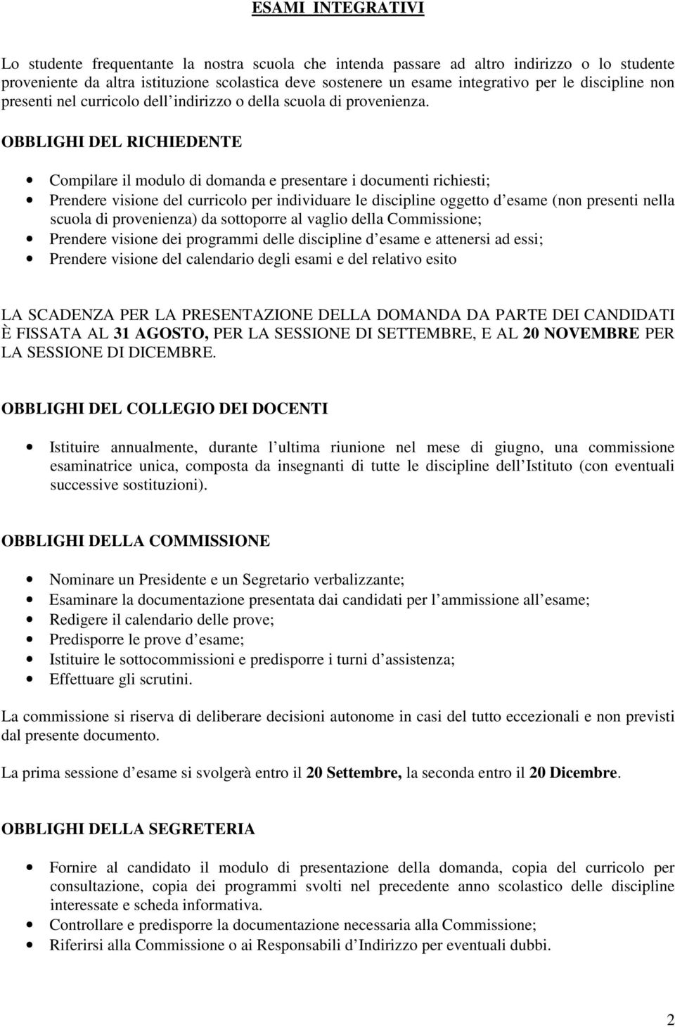 OBBLIGHI DEL RICHIEDENTE Compilare il modulo di domanda e presentare i documenti richiesti; Prendere visione del curricolo per individuare le discipline oggetto d esame (non presenti nella scuola di