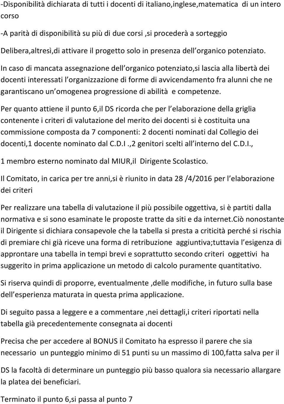 In caso di mancata assegnazione dell organico potenziato,si lascia alla libertà dei docenti interessati l organizzazione di forme di avvicendamento fra alunni che ne garantiscano un omogenea