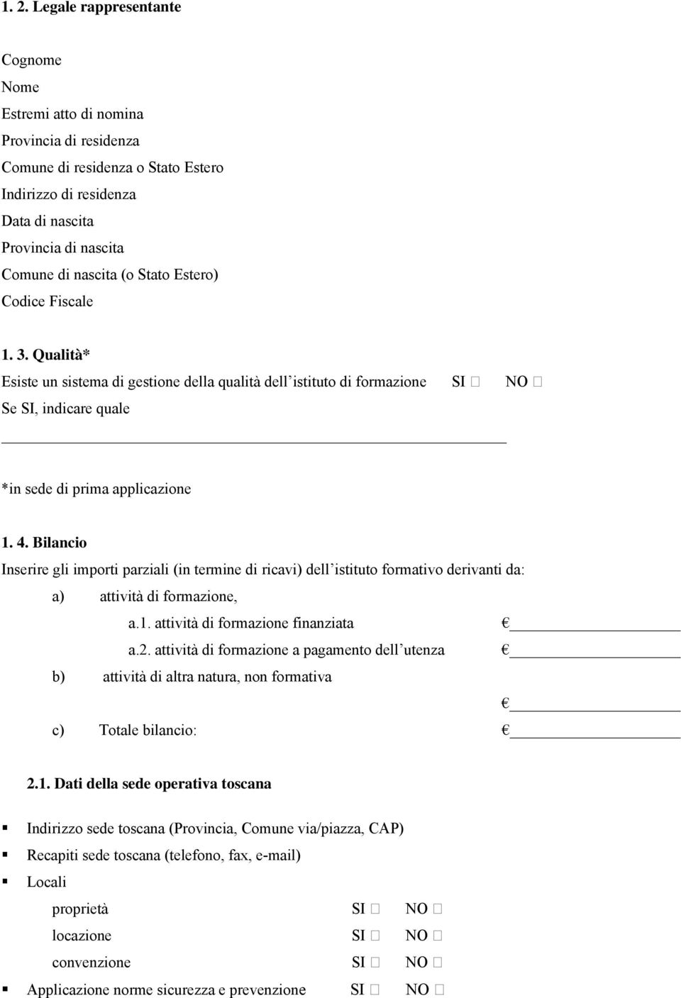 Bilancio Inserire gli importi parzii (in termine di ricavi) dell istituto formativo derivanti da: a) attività di formazione, a.1. attività di formazione finanziata a.2.