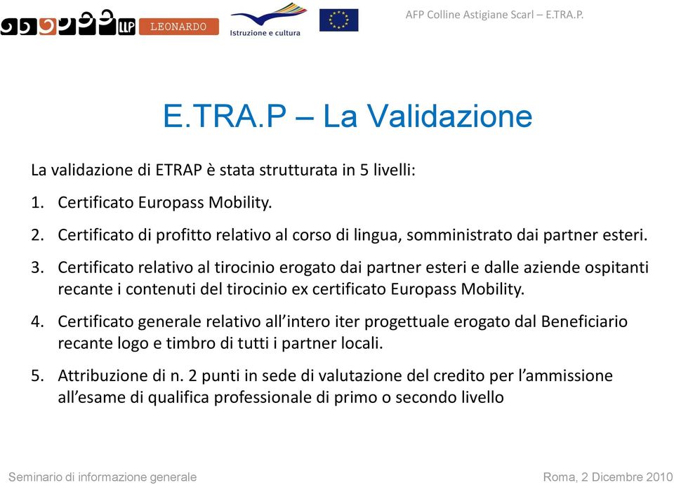 Certificato relativo al tirocinio erogato dai partner esteri e dalle aziende ospitanti recante i contenuti del tirocinio ex certificato Europass Mobility. 4.