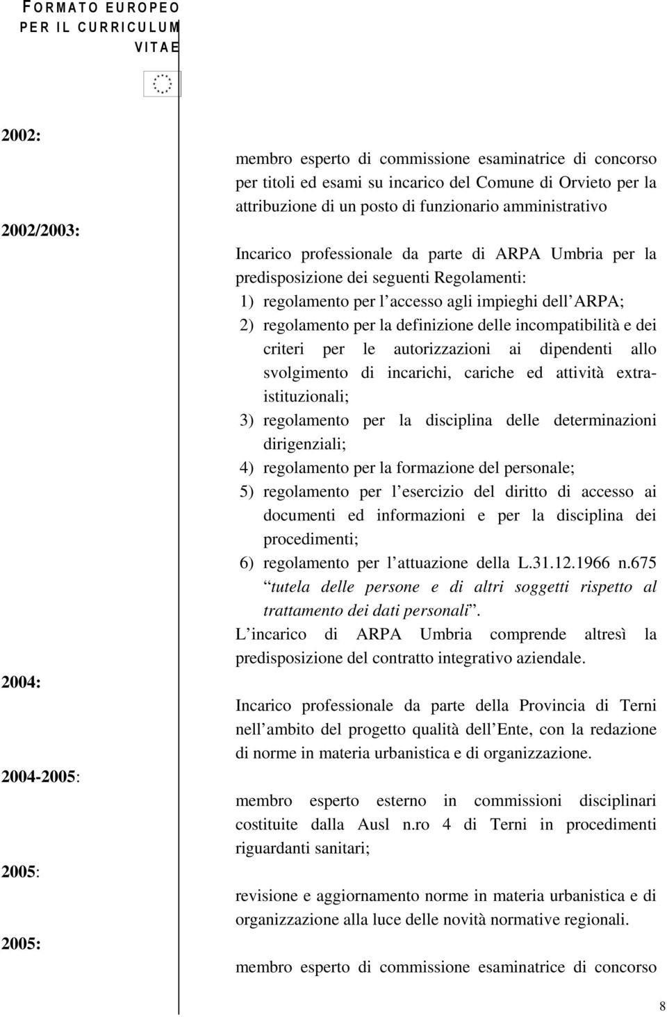 definizione delle incompatibilità e dei criteri per le autorizzazioni ai dipendenti allo svolgimento di incarichi, cariche ed attività extraistituzionali; 3) regolamento per la disciplina delle