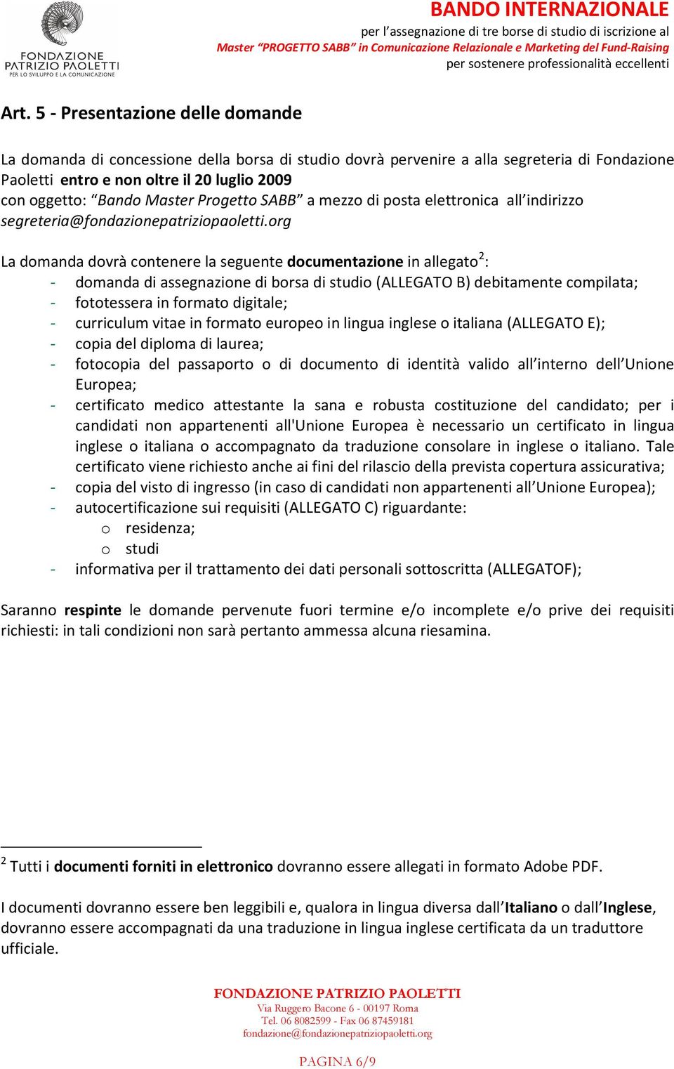 org La domanda dovrà contenere la seguente documentazione in allegato 2 : - domanda di assegnazione di borsa di studio (ALLEGATO B) debitamente compilata; - fototessera in formato digitale; -