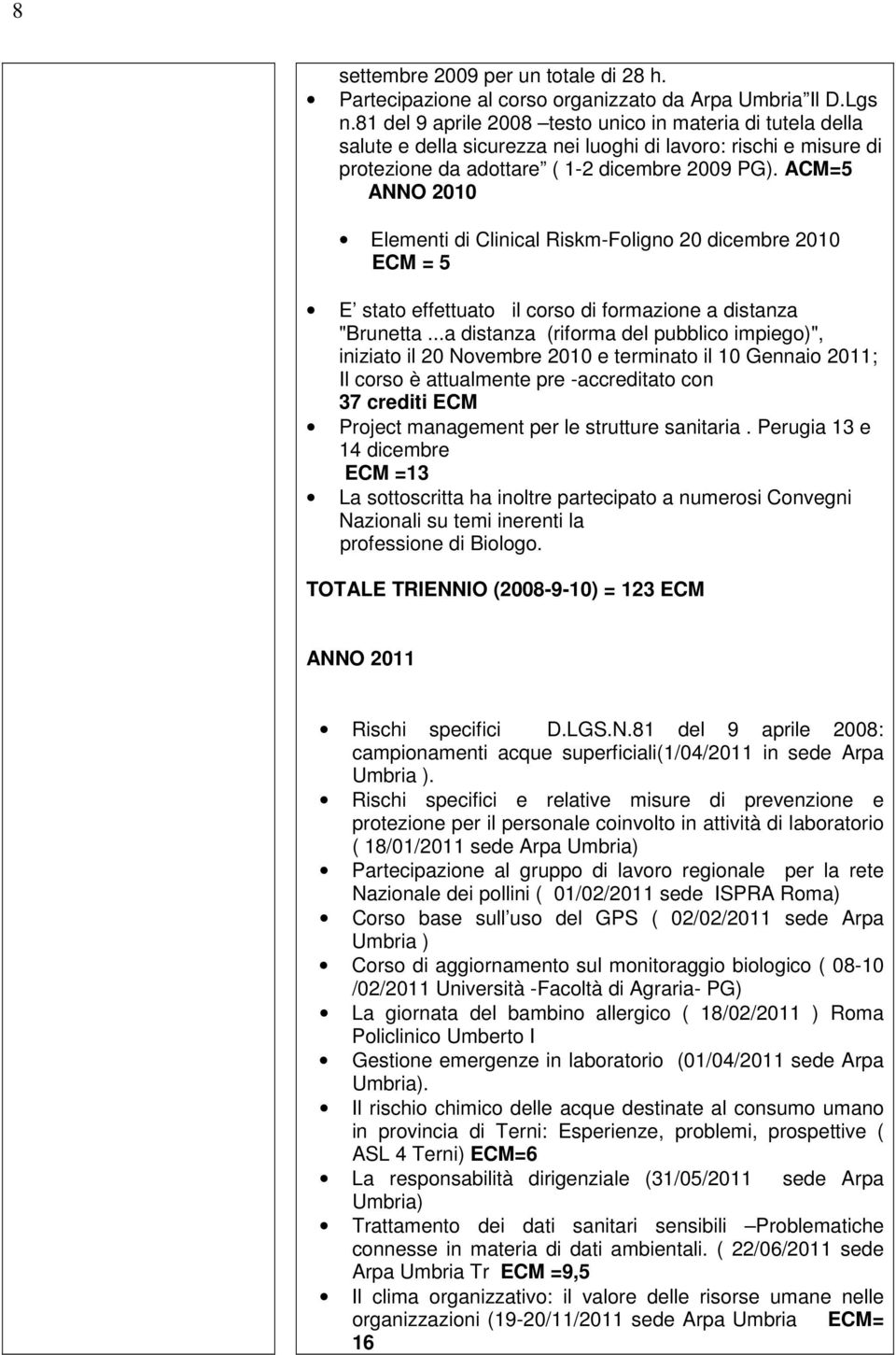 ACM=5 ANNO 2010 Elementi di Clinical Riskm-Foligno 20 dicembre 2010 ECM = 5 E stato effettuato il corso di formazione a distanza "Brunetta.