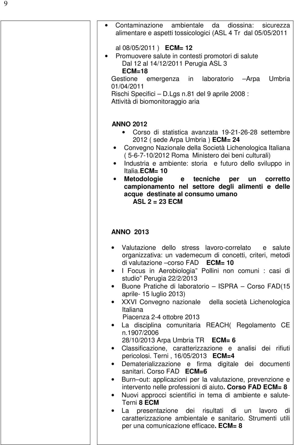 81 del 9 aprile 2008 : Attività di biomonitoraggio aria ANNO 2012 Corso di statistica avanzata 19-21-26-28 settembre 2012 ( sede Arpa Umbria ) ECM= 24 Convegno Nazionale della Società Lichenologica