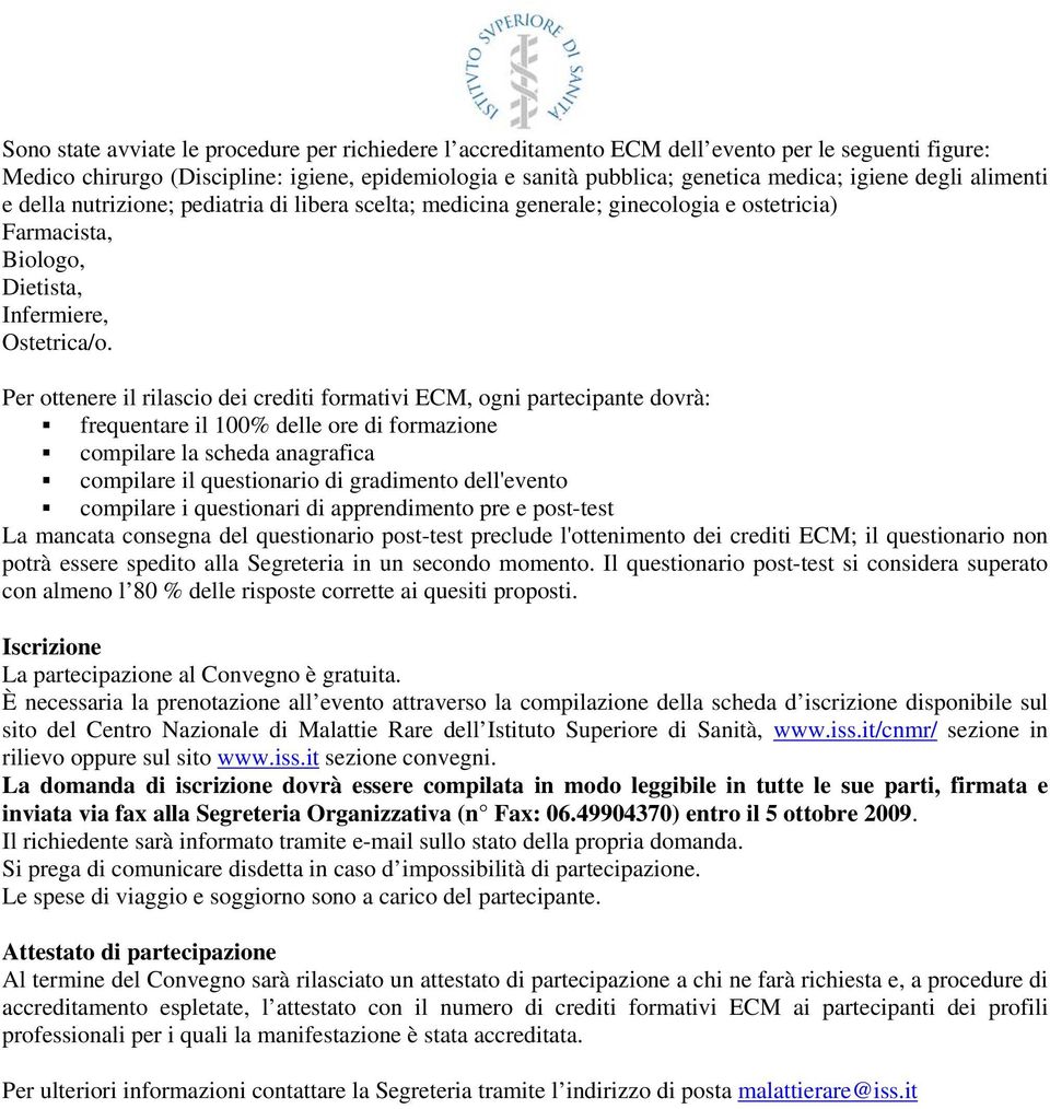 Per ottenere il rilascio dei crediti formativi ECM, ogni partecipante dovrà: frequentare il 100% delle ore di formazione compilare la scheda anagrafica compilare il questionario di gradimento