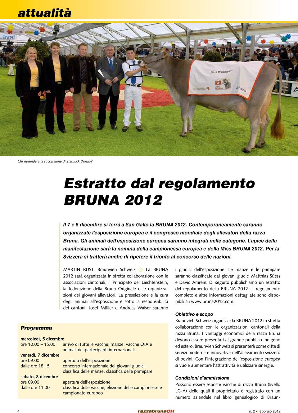 L apice della manifestazione sarà la nomina della campionessa europea e della Miss BRUNA 2012. Per la Svizzera si tratterà anche di ripetere il trionfo al concorso delle nazioni.